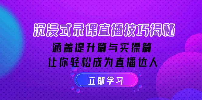 （14022期）沉浸式-录课直播技巧揭秘：涵盖提升篇与实操篇, 让你轻松成为直播达人-韬哥副业项目资源网