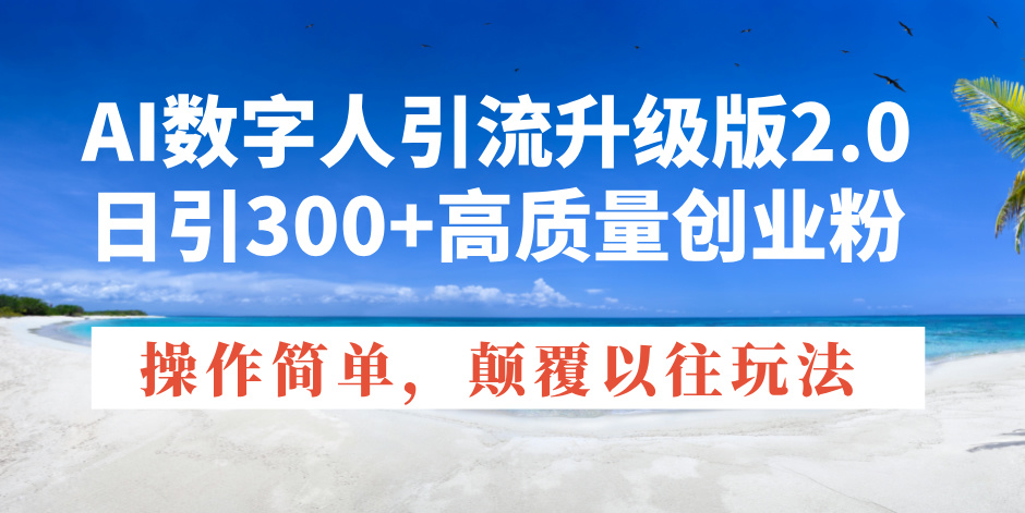 （14012期）AI数字人引流升级版2.0，日引300+高质量创业粉，操作简单，颠覆以往玩法-韬哥副业项目资源网