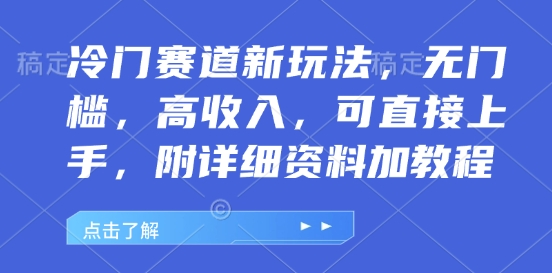 冷门赛道新玩法，无门槛，高收入，可直接上手，附详细资料加教程-韬哥副业项目资源网