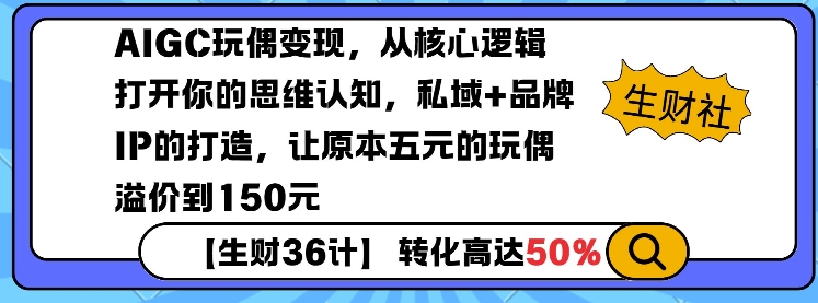 AIGC玩偶变现，从核心逻辑打开你的思维认知，私域+品牌IP的打造，让原本五元的玩偶溢价到150元-韬哥副业项目资源网