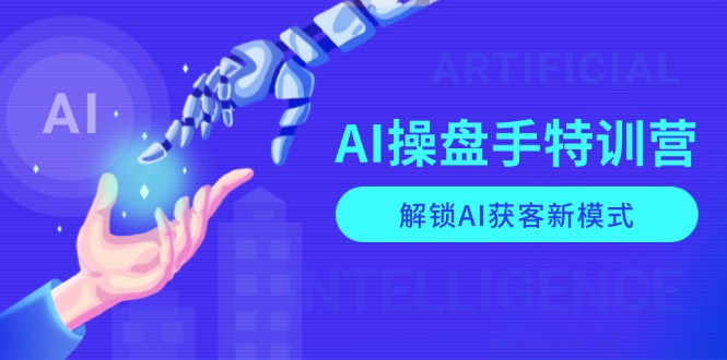 （13915期）AI-操盘手特训营，解锁AI获客新模式，全面掌握AI商业应用与提示词技巧-韬哥副业项目资源网