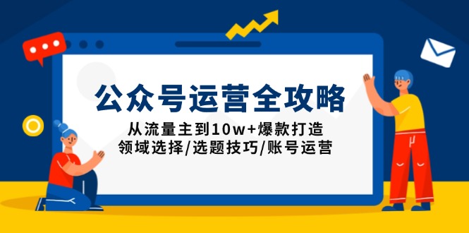 （13996期）公众号运营全攻略：从流量主到10w+爆款打造，领域选择/选题技巧/账号运营-韬哥副业项目资源网