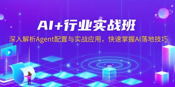 AI+行业实战班，深入解析Agent配置与实战应用，快速掌握AI落地技巧-韬哥副业项目资源网