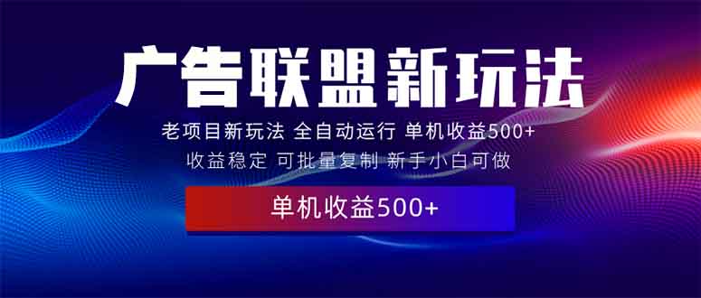 （13965期）2025全新广告联盟玩法 单机500+课程实操分享 小白可无脑操作-韬哥副业项目资源网