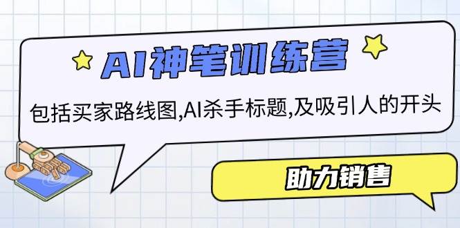 AI市场销售夏令营，包含顾客路线地图, AI凶手文章标题,及有吸引力的开始，助推市场销售-韬哥副业项目资源网