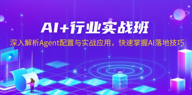 （13917期）AI+行业实战班，深入解析Agent配置与实战应用，快速掌握AI落地技巧-韬哥副业项目资源网