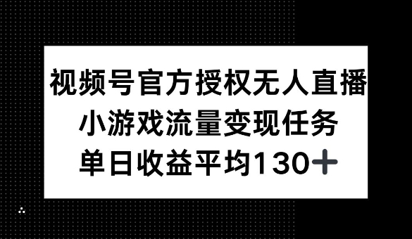 微信视频号官方认证无人直播，游戏总流量每日任务，单日盈利均值1张-韬哥副业项目资源网