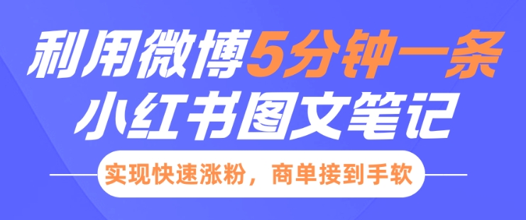 小红书利用微博5分钟一条图文笔记，实现快速涨粉，商单接到手软-韬哥副业项目资源网