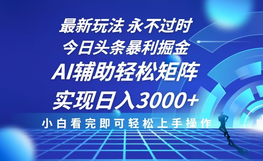 （13849期）今日头条最新暴利掘金玩法，思路简单，AI辅助，复制粘贴轻松矩阵日入3000+-韬哥副业项目资源网