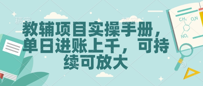 教辅项目实操手册，单日进账上千，可持续可放大-韬哥副业项目资源网