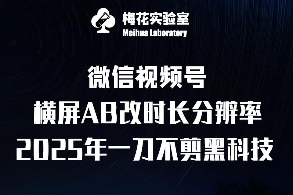 梅花实验室2025视频号最新一刀不剪黑科技，宽屏AB画中画+随机时长+帧率融合玩法-韬哥副业项目资源网