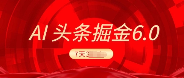 2025全新AI今日头条6.0，7天赚了过千，操作很简单，新手能够这样做(附具体实例教程)-韬哥副业项目资源网