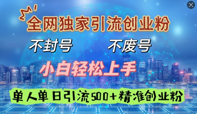 全网独家引流创业粉，不封号、不费号，小白轻松上手，单人单日引流500+精准创业粉-韬哥副业项目资源网