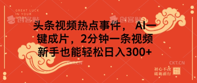 头条视频热点新闻事件， AI一键整片，2min一条视频，初学者都可以轻松日入多张-韬哥副业项目资源网