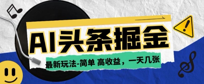 AI今日今日头条全新游戏玩法，一部手机复制粘贴，新手在家里也可以日入多张-韬哥副业项目资源网