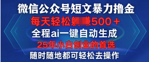 微信公众号短文撸金,全程ai一键自动生成,每天轻松变现5张,小白创业的首选