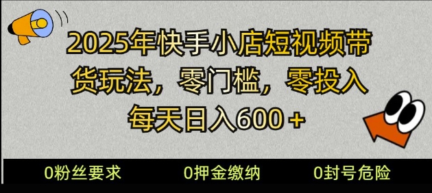 2025快手小店短视频卖货方式,零资金投入,零门槛,每日日入好几张-韬哥副业项目资源网