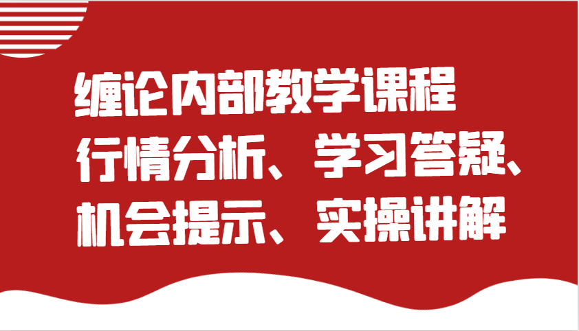 缠论内部结构教学内容：市场行情分析、学习培训答疑解惑、机遇提醒、实际操作解读-韬哥副业项目资源网