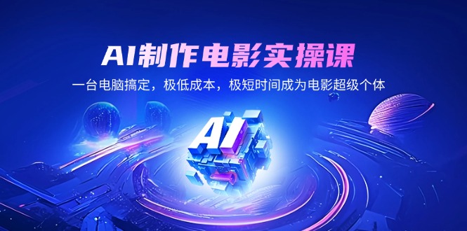 （14160期）AI制作电影实操课，一台电脑解决，极降低成本，极短期内变成影片超级个体-韬哥副业项目资源网