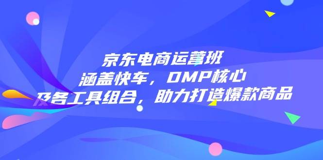 电商经营班：包含顺风车，DMP关键和各专用工具组成，助力打造爆款产品-韬哥副业项目资源网