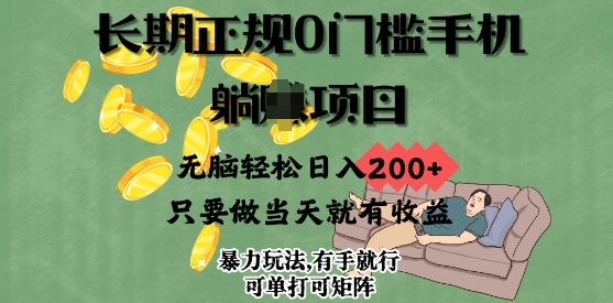 长期正规0门槛手机项目，无脑轻松日入2张，只要做当天就有收益，项目可单打可矩阵