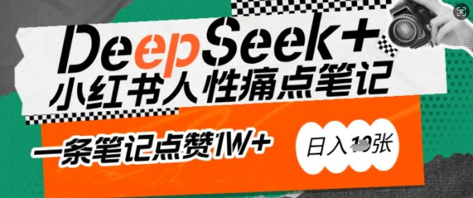 AI创变小红书爆款秘笈:用DeepSeek轻轻松松抓人的本性困扰,新手也能写关注点赞过万的吸钱手记,日入好几张-韬哥副业项目资源网