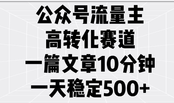微信公众号微信流量主高转化跑道,一篇文章10min,一天平稳5张-韬哥副业项目资源网