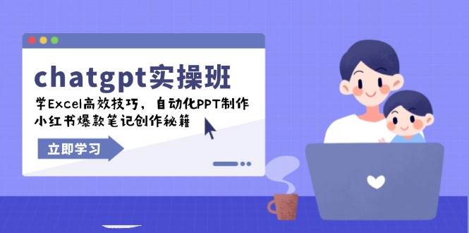 chatgpt实战演练班，学Excel高效率方法，自动化技术PPT制做，小红书爆款手记写作秘笈-韬哥副业项目资源网