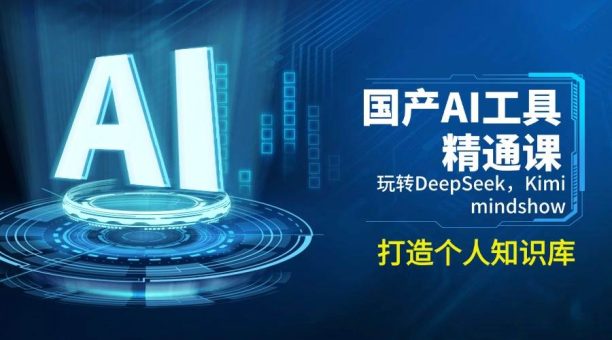 国内AI专用工具熟练课,轻松玩DeepSeek,Kimi,mindshow,打造个人知识库系统-韬哥副业项目资源网