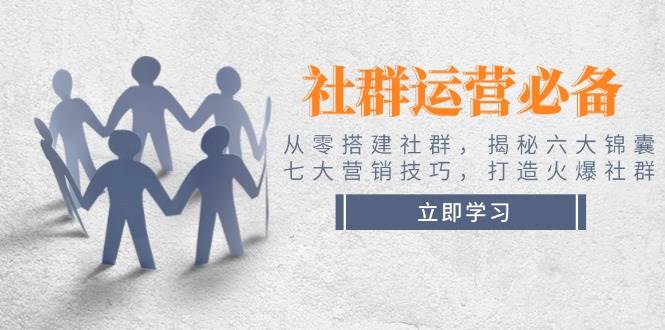 社群营销必不可少！从零构建社群营销，揭密六大锦囊妙计、七大营销方法，打造出受欢迎社群营销-韬哥副业项目资源网