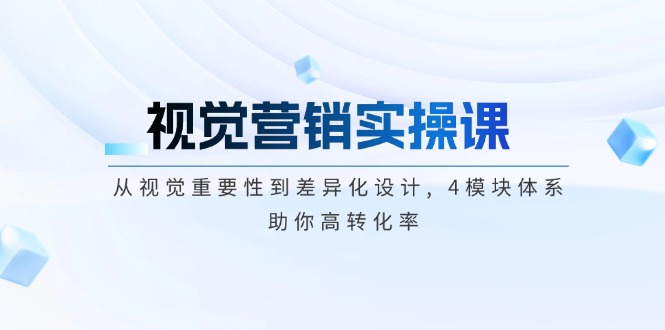 （14146期）视觉设计实操课, 从视觉必要性到差异化经营, 4控制模块管理体系, 帮助你高转换率-韬哥副业项目资源网