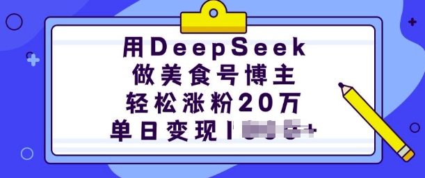 用DeepSeek做美食号时尚博主，轻轻松松增粉20万，单日转现好几张-韬哥副业项目资源网