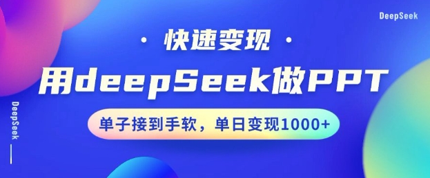 用DeepSeek做PPT，一个工具10min就能搞定，迅速接单子转现，新手快速上手，日搞好几张-韬哥副业项目资源网