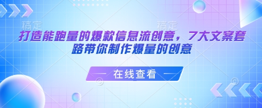 打造出能走量的爆款信息流广告艺术创意，7大文案招数陪你制做爆量创意-韬哥副业项目资源网