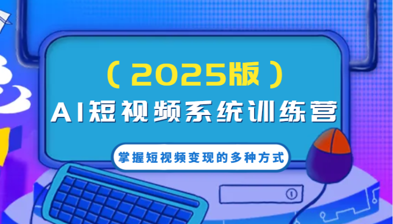AI小视频系统软件夏令营(2025版)把握短视频变现的多种形式,融合AI技术升级写作高效率!-韬哥副业项目资源网