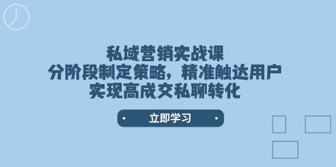 私域营销实战演练课，阶段性制定战略，精准触达客户，实现高交易量私信转换-韬哥副业项目资源网