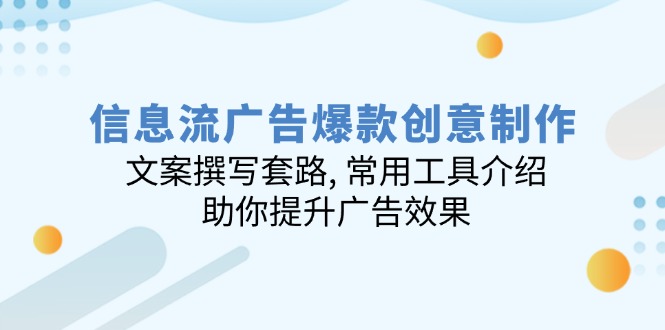 （14077期）信息流爆品创意制作：文案撰写招数, 实用工具详细介绍, 帮助你提高广告效应-韬哥副业项目资源网