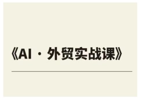 出口外贸ChatGPT实战演练课程内容,协助外贸公司实现业绩翻番-韬哥副业项目资源网