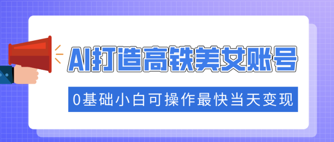 (14149期)把握住总流量登陆密码快速吸粉,AI打造出高铁动车漂亮美女账户,0基本小白可实际操作更快当日转现-韬哥副业项目资源网