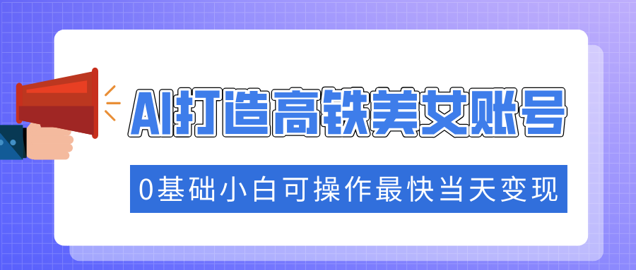 （14149期）把握住总流量登陆密码快速吸粉，AI打造出高铁动车漂亮美女账户，0基本小白可实际操作更快当日转现-韬哥副业项目资源网