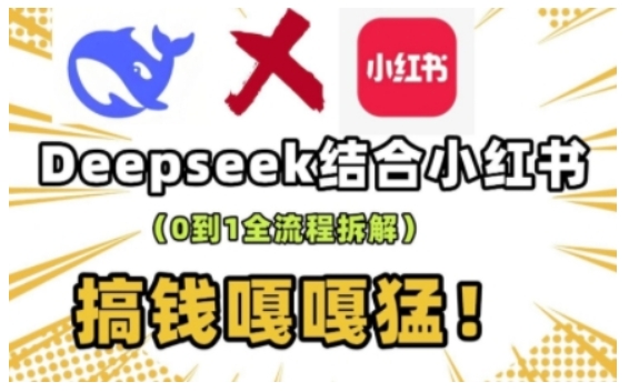 deepseek 小红书的打造出总流量生产流水线实操课，0到1全过程拆卸，弄钱嘎嘎嘎猛-韬哥副业项目资源网