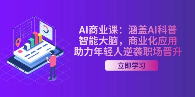AI商业课：包含AI科谱，智能大脑，商业化应用，助推年青人逆转职场晋升-韬哥副业项目资源网