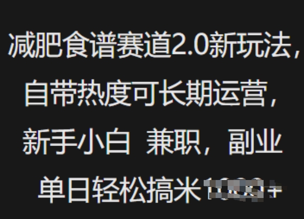 减肥食谱赛道2.0新玩法,自带热度可长期运营,新手小白,兼职副业单日轻松多张