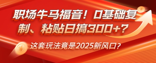职场牛马福音!0基础复制、粘贴日搞3张?这套玩法竟是2025新风口?
