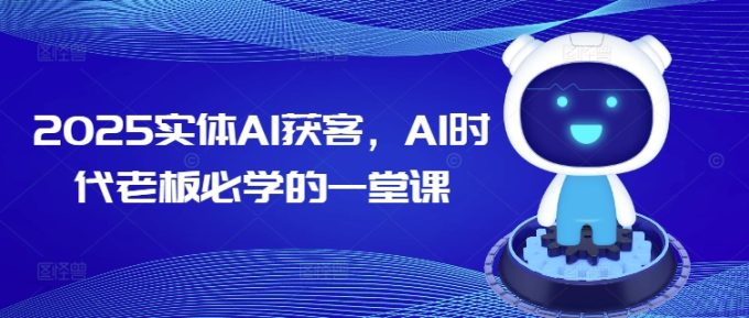 2025实体线AI拓客，AI时期老总必会的一堂课-韬哥副业项目资源网