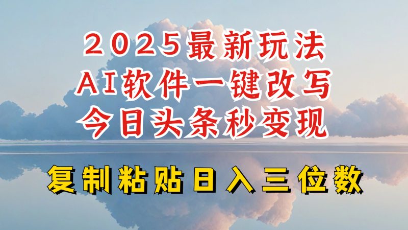 今日今日头条2025全新升级玩法,AI手机软件一键写文章,轻轻松松日入三位数净利,新手也可以快速上手-韬哥副业项目资源网