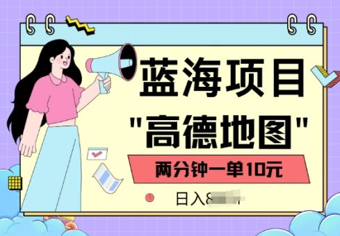 蓝海项目,高德地图最新玩法,2分钟一单,一单10元,适合新手小白-韬哥副业项目资源网
