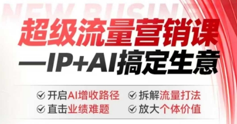 2025年超级流量营销课,IP+AI搞定生意,开启AI增收路径 直击业绩难题 拆解流量打法 放大个体价值-韬哥副业项目资源网
