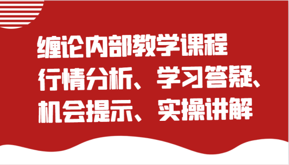 缠论内部结构教学内容:市场行情分析、学习培训答疑解惑、机遇提醒、实际操作解读(升级)-韬哥副业项目资源网