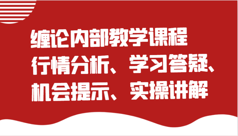 缠论内部结构教学内容:市场行情分析、学习培训答疑解惑、机遇提醒、实际操作解读(升级)-韬哥副业项目资源网